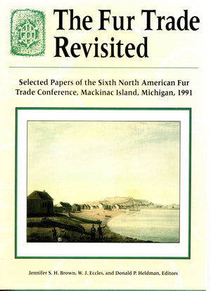 The Fur Trade Revisited: Selected Papers of the Sixth North American Fur Trade Conference, MacKinac Island, Michigan, 1991,Used
