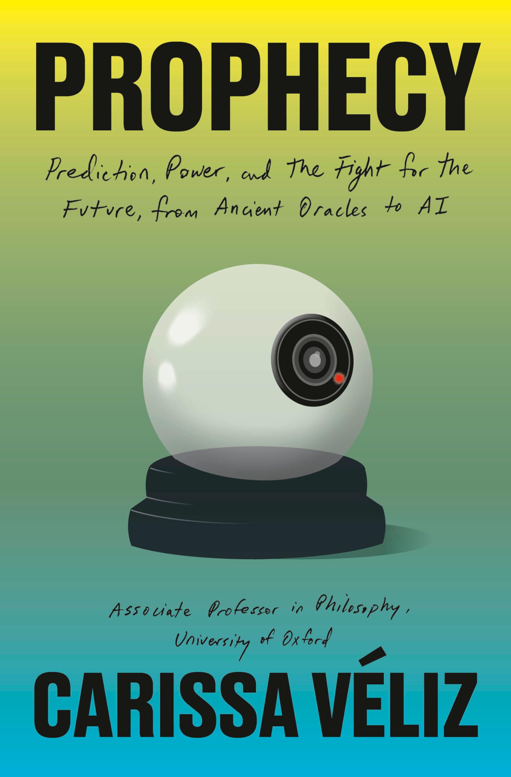Prophecy: Prediction, Power, And The Fight For The Future, From Ancient Oracles To Ai