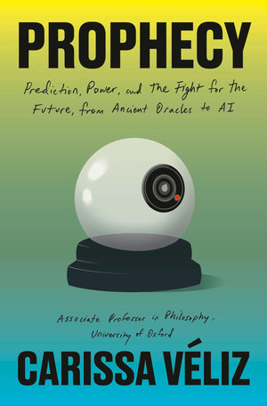 Prophecy: Prediction, Power, And The Fight For The Future, From Ancient Oracles To Ai