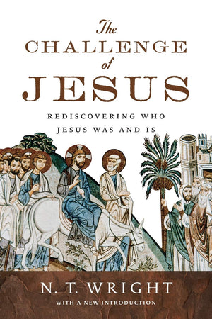 The Challenge Of Jesus: Rediscovering Who Jesus Was And Is