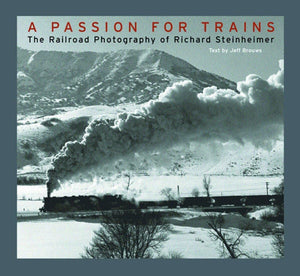 A Passion for Trains: The Railroad Photography of Richard Steinheimer,Used