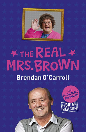 The Real Mrs. Brown: The Authorised Biography Of Brendan O'Carroll