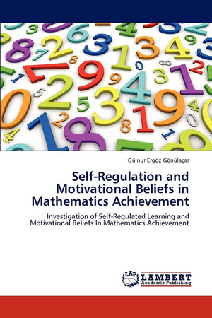 SelfRegulation and Motivational Beliefs in Mathematics Achievement: Investigation of SelfRegulated Learning and Motivational B,Used