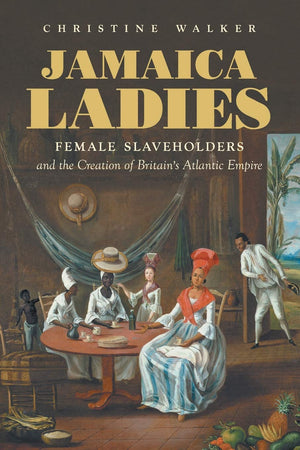 Jamaica Ladies: Female Slaveholders and the Creation of Britain's Atlantic Empire (Published by the Omohundro Institute of Early,Used