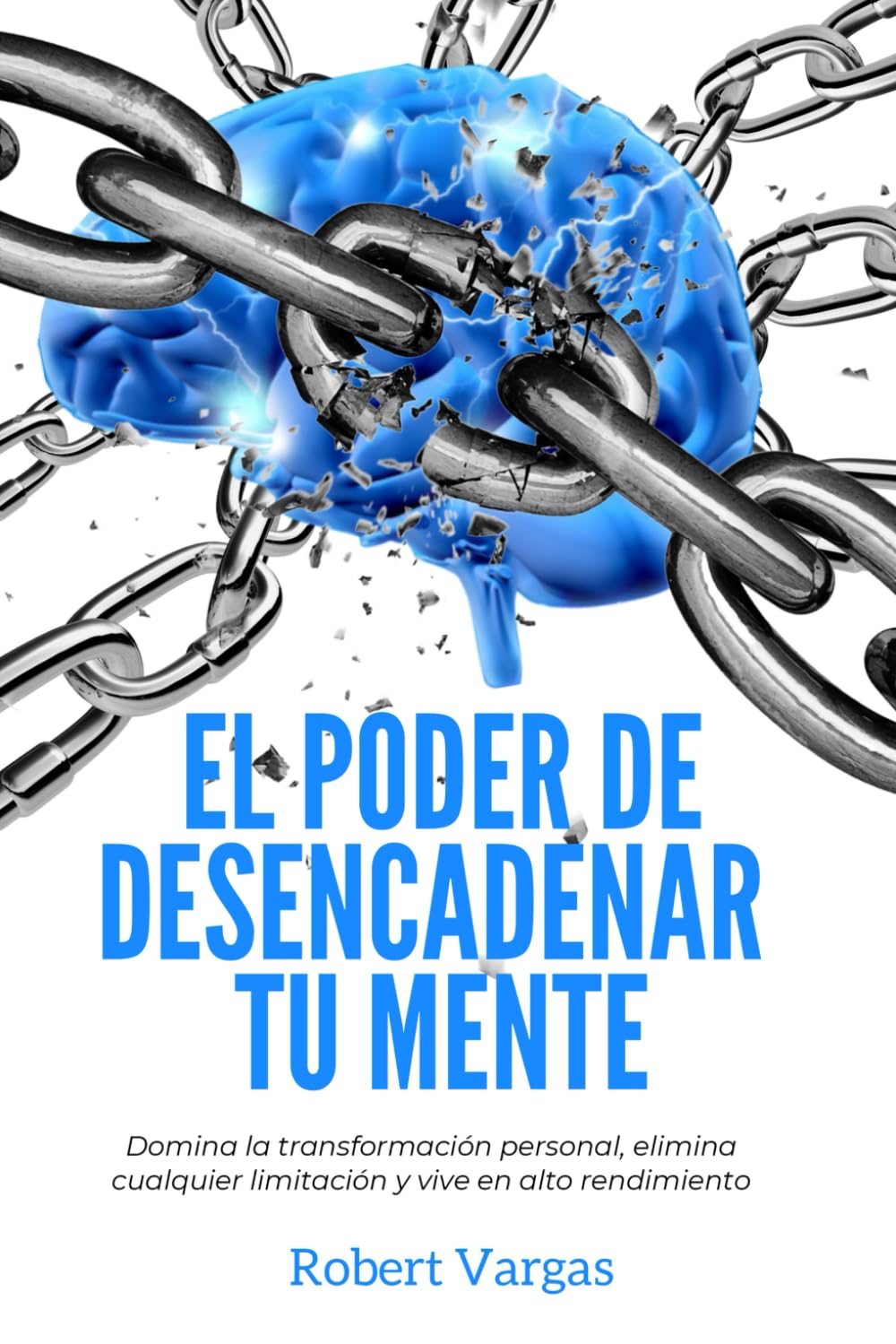 El Poder de Desencadenar tu Mente: Domina Transformacin Personal, Elimina Cualquier Limitacin y Vive en Alto Rendimiento (Sp,Used