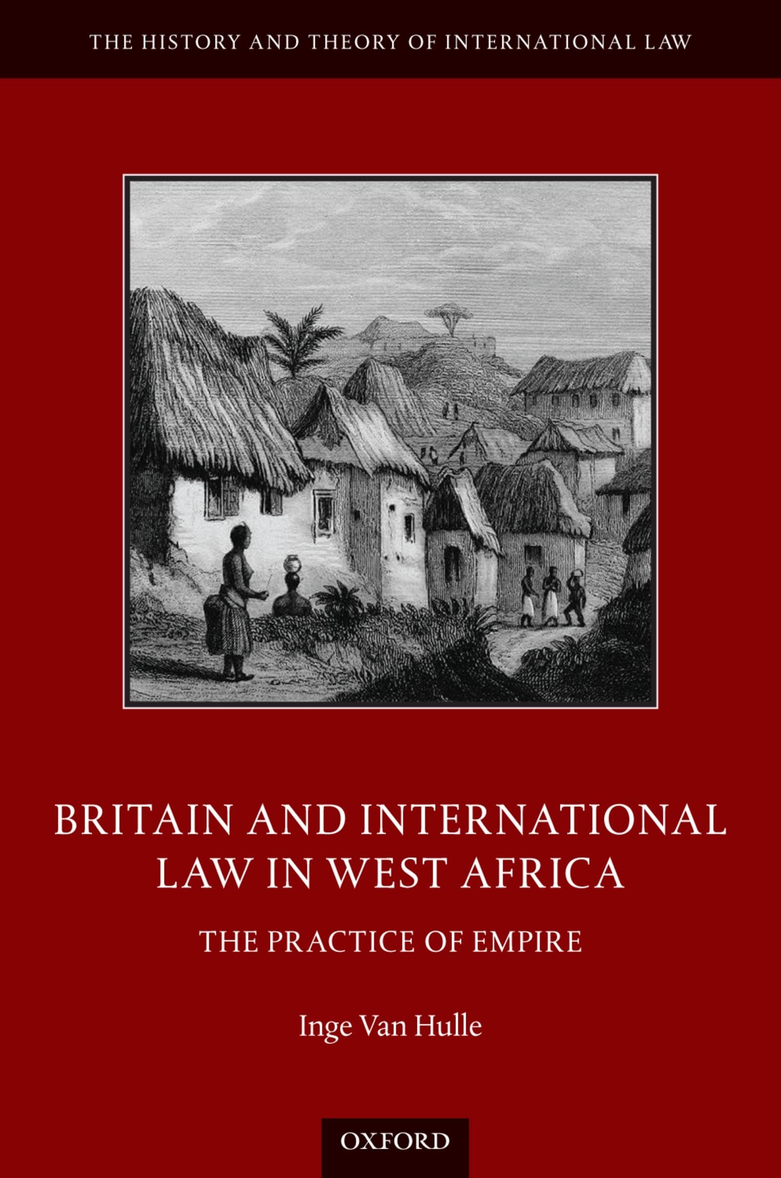 Britain and International Law in West Africa: The Practice of Empire (The History and Theory of International Law),Used