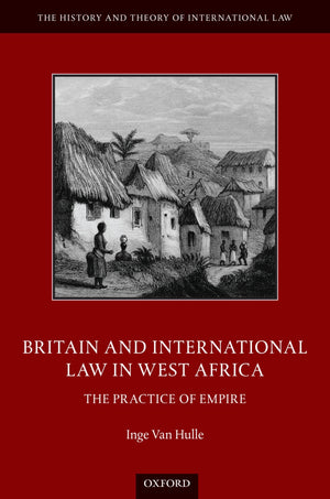 Britain and International Law in West Africa: The Practice of Empire (The History and Theory of International Law),Used