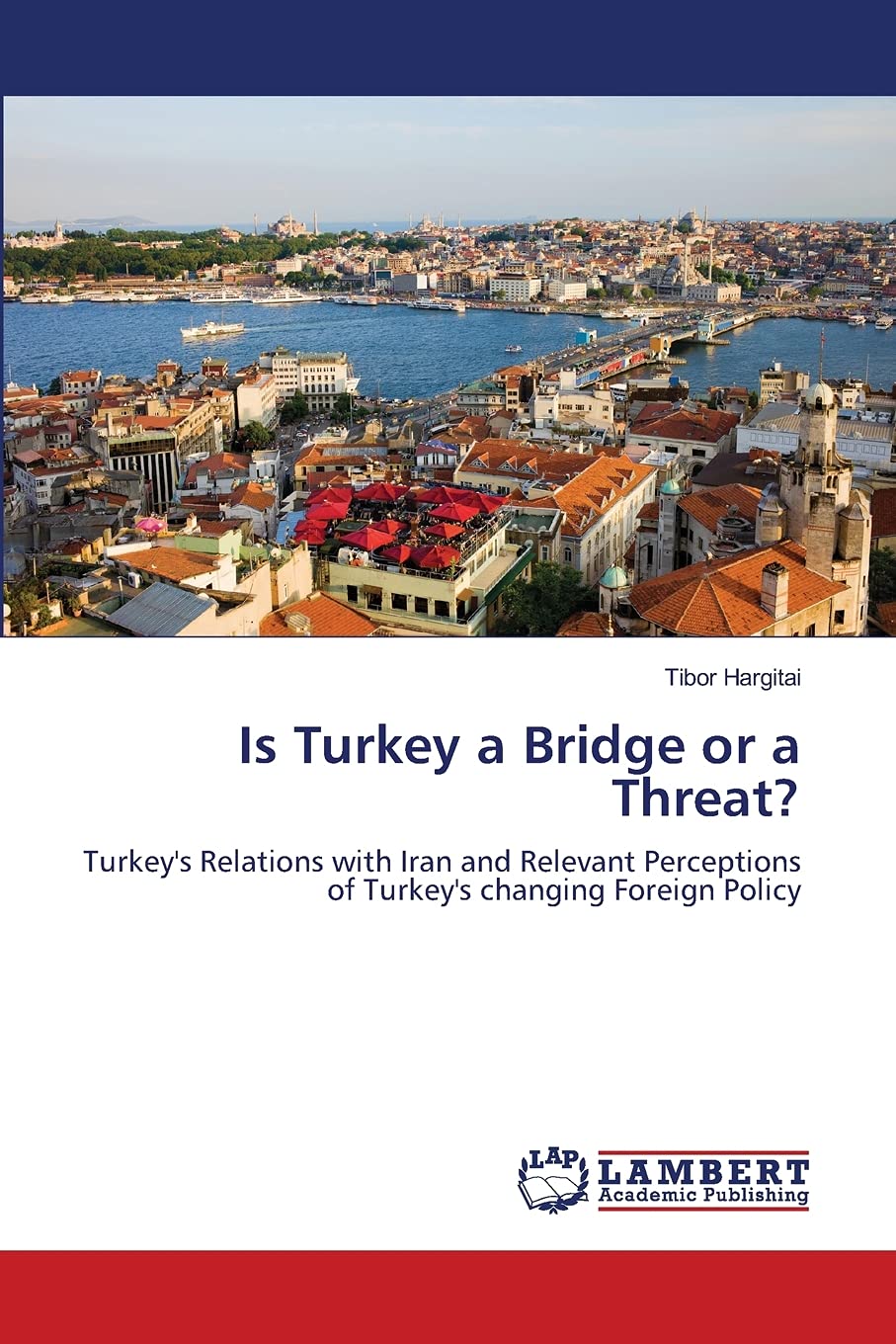Is Turkey a Bridge or a Threat?: Turkey's Relations with Iran and Relevant Perceptions of Turkey's changing Foreign Policy,Used