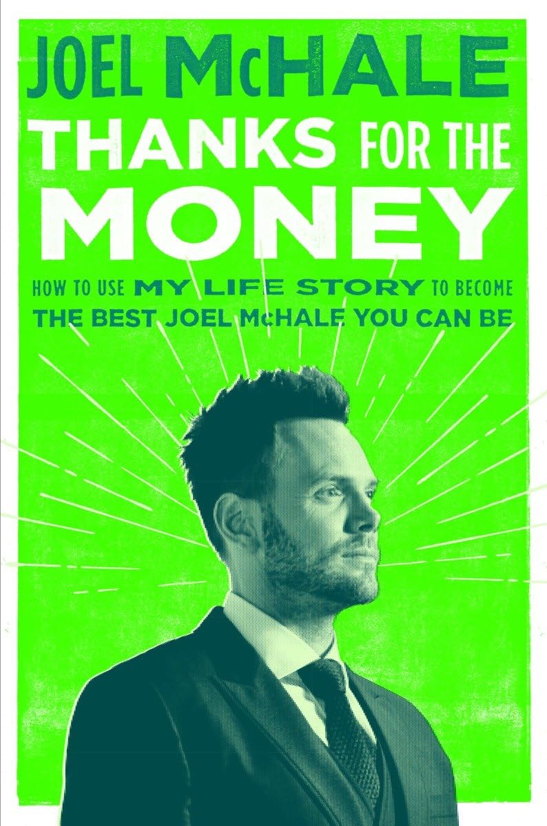 Thanks For The Money: How To Use My Life Story To Become The Best Joel Mchale You Can Be