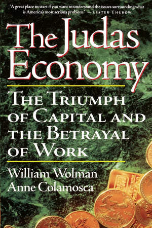 The Judas Economy: The Triumph Of Capital And The Betrayal Of Work
