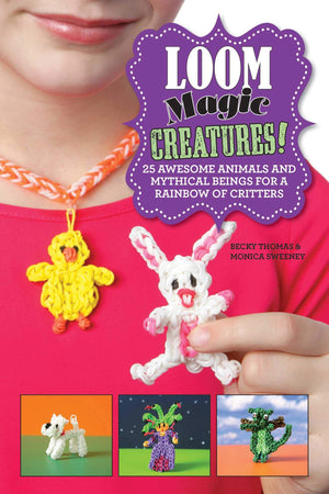 Loom Magic Creatures!: 25 Awesome Animals and Mythical Beings for a Rainbow of Critters,Used