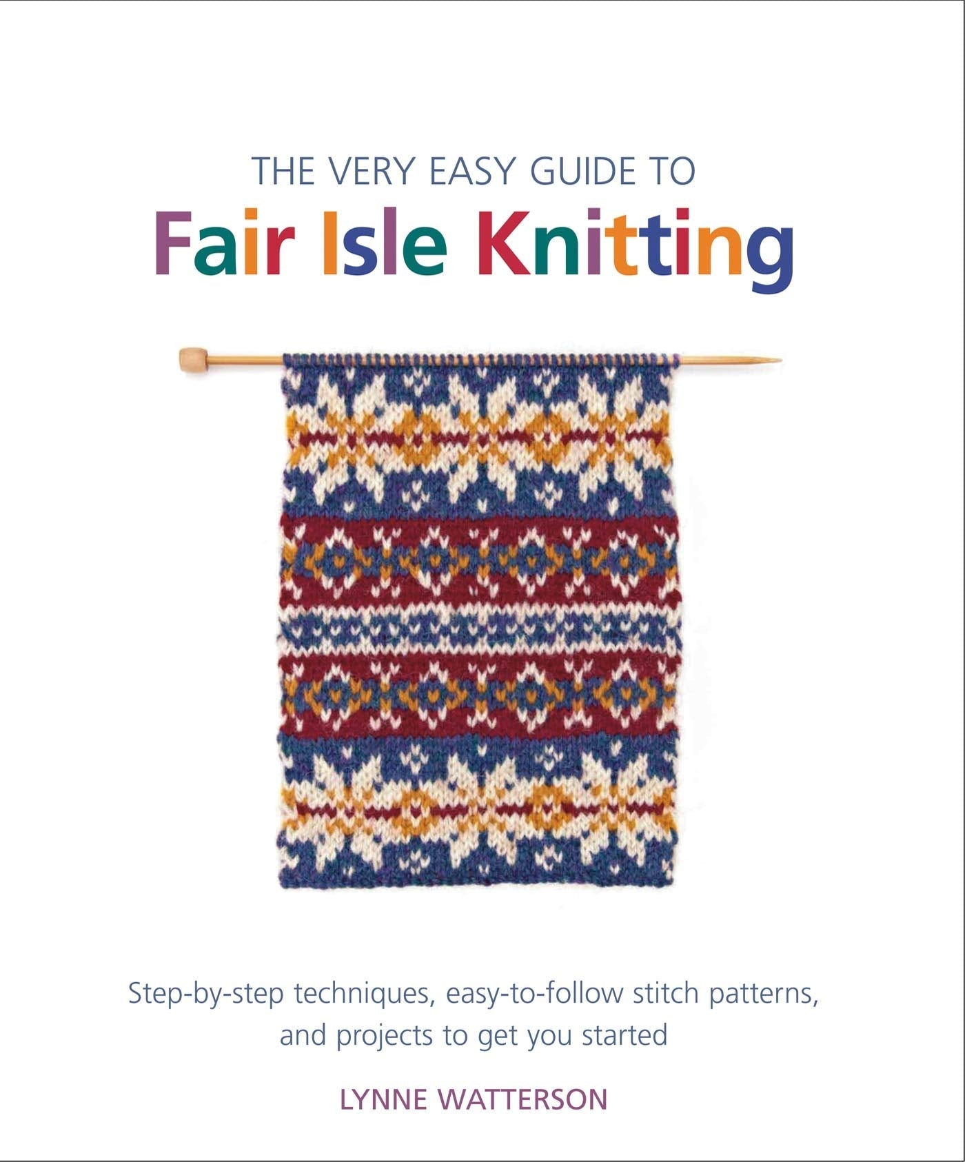 The Very Easy Guide to Fair Isle Knitting: StepbyStep Techniques, EasytoFollow Stitch Patterns, and Projects to Get You Star,Used