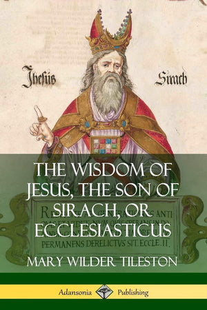 The Wisdom of Jesus, the Son of Sirach, or Ecclesiasticus,Used