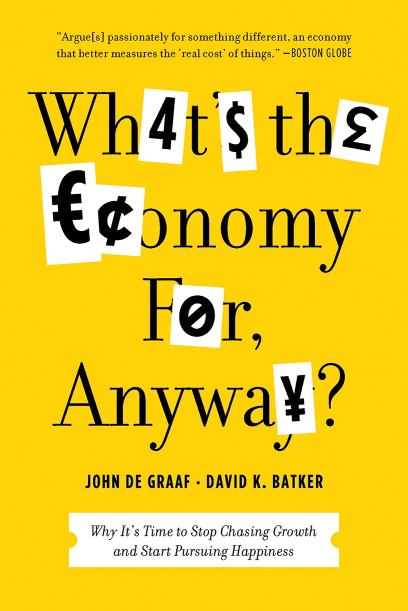 What's the Economy For, Anyway?: Why It's Time to Stop Chasing Growth and Start Pursuing Happiness,Used
