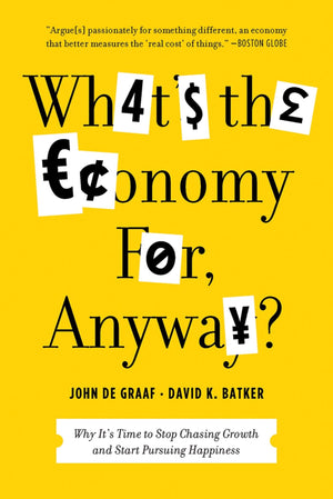 What's the Economy For, Anyway?: Why It's Time to Stop Chasing Growth and Start Pursuing Happiness,Used