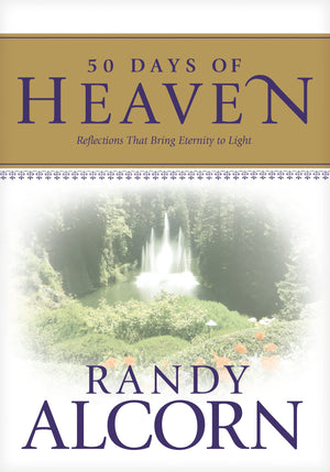 50 Days of Heaven: Reflections That Bring Eternity to Light (A Devotional Based on the AwardWinning FullLength Book Heaven),New