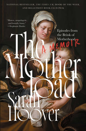The Motherload: Episodes From The Brink Of Motherhood