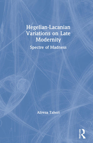 HegelianLacanian Variations on Late Modernity: Spectre of Madness,Used