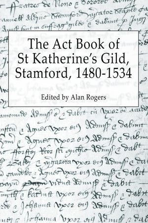 The Act Book Of St Katherine'S Guild, Stamford, 14801534,Used