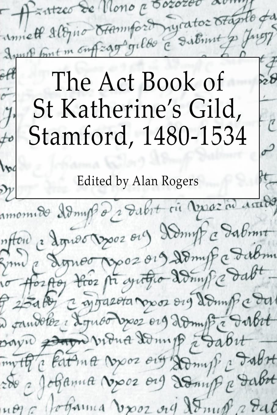 The Act Book Of St Katherine'S Guild, Stamford, 14801534,Used
