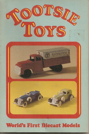 Tootsie Toys: World's First Diecast Models (Tootsietoys),New