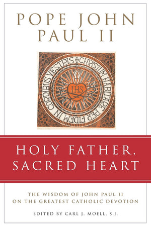 Holy Father, Sacred Heart: The Wisdom Of John Paul Ii On The Greatest Catholic Devotion