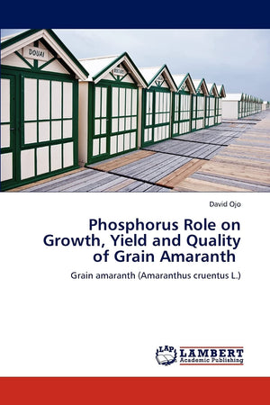 Phosphorus Role on Growth, Yield and Quality of Grain Amaranth: Grain amaranth (Amaranthus cruentus L.),Used