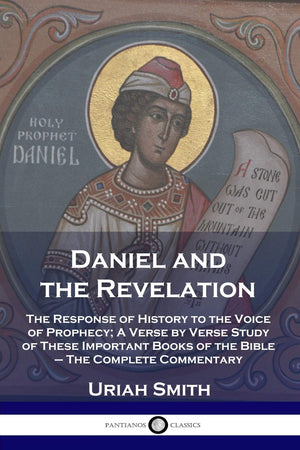 Daniel and the Revelation: The Response of History to the Voice of Prophecy; A Verse by Verse Study of These Important Books of the Bible - The Complete Commentary-New