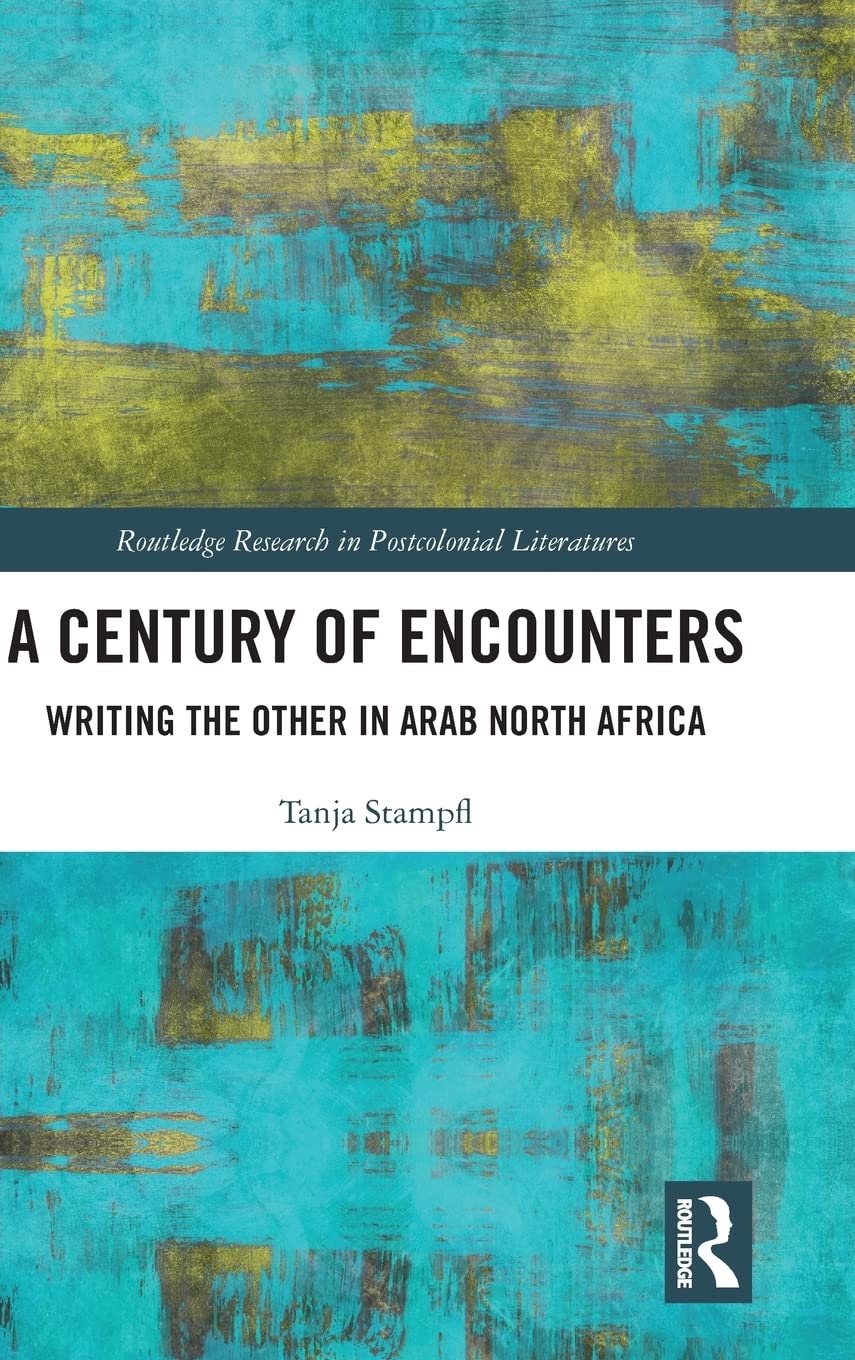 A Century of Encounters: Writing the Other in Arab North Africa (Routledge Research in Postcolonial Literatures),Used
