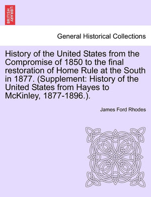 History of the United States from the Compromise of 1850 to the Final Restoration of Home Rule at the South in 1877. (Supplement,Used