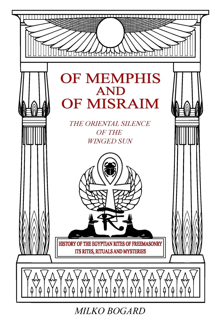 Of Memphis and of Misraim, the Oriental Silence of the Winged Sun: History of the Egyptian Rites of Freemasonry; its Rites, Ritu,Used