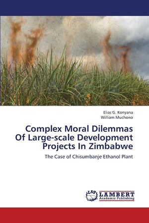 Complex Moral Dilemmas Of Largescale Development Projects In Zimbabwe: The Case of Chisumbanje Ethanol Plant,Used