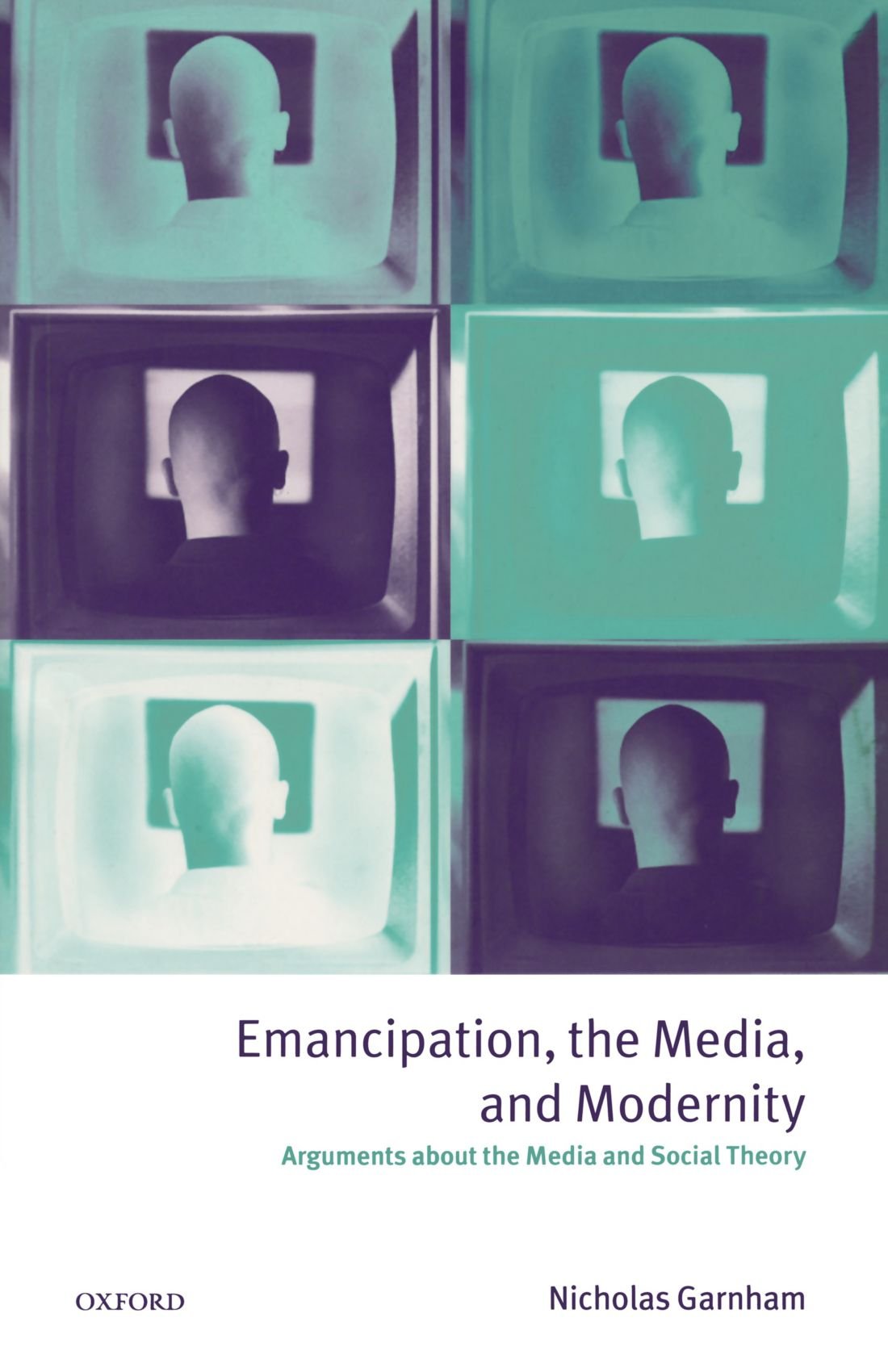 Emancipation, The Media, And Modernity: Arguments About The Media And Social Theory,New