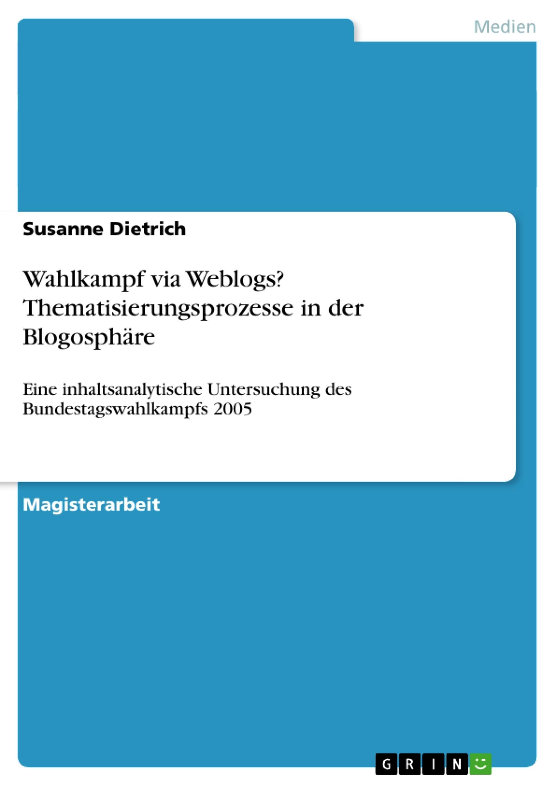 Wahlkampf via Weblogs? Thematisierungsprozesse in der Blogosphre: Eine inhaltsanalytische Untersuchung des Bundestagswahlkampfs ,Used
