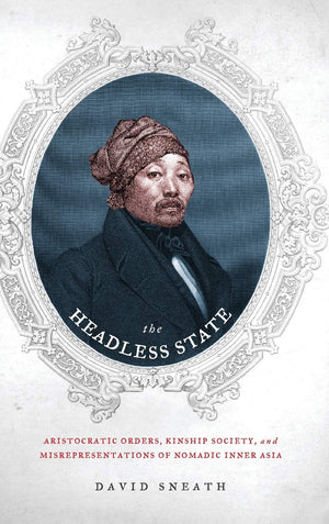 The Headless State: Aristocratic Orders, Kinship Society, and Misrepresentations of Nomadic Inner Asia,Used