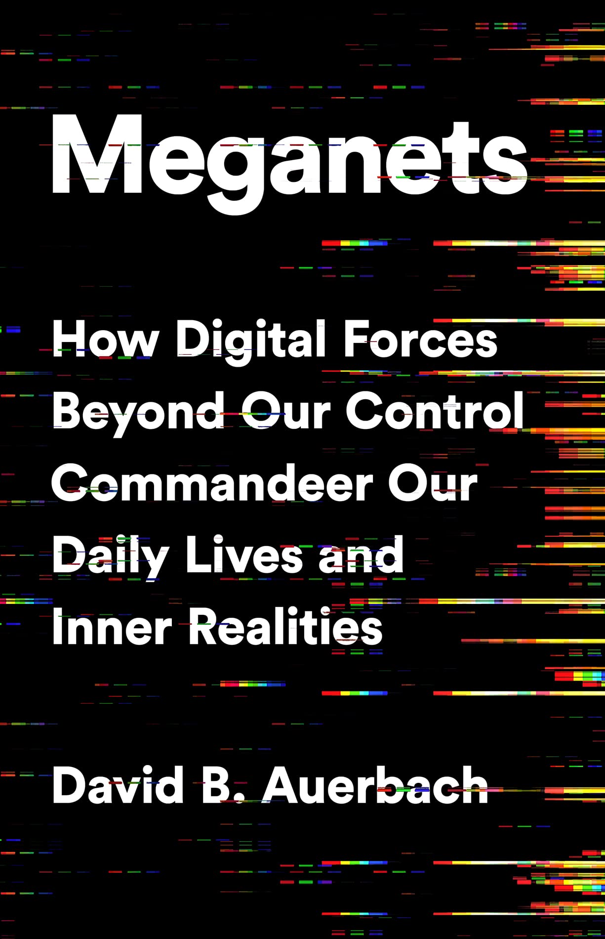Meganets: How Digital Forces Beyond Our Control Commandeer Our Daily Lives And Inner Realities,Used