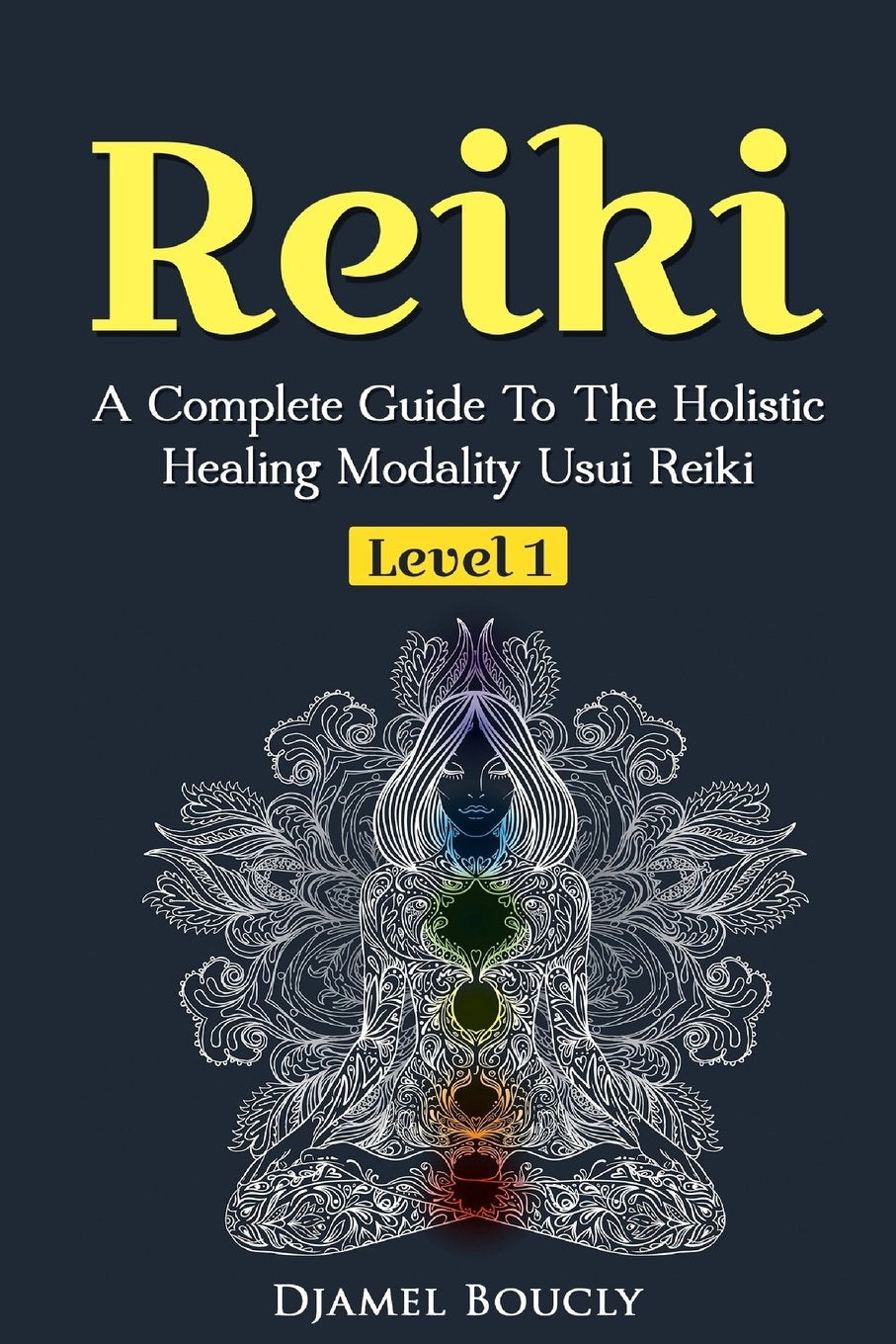 Reiki A Complete Guide To The Holistic Healing Modality Usui Reiki Level 1: A Complete Guide To The Holistic Healing Modality Us,New