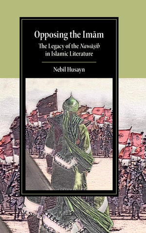 Opposing the Imam: The Legacy of the Nawasib in Islamic Literature (Cambridge Studies in Islamic Civilization),Used