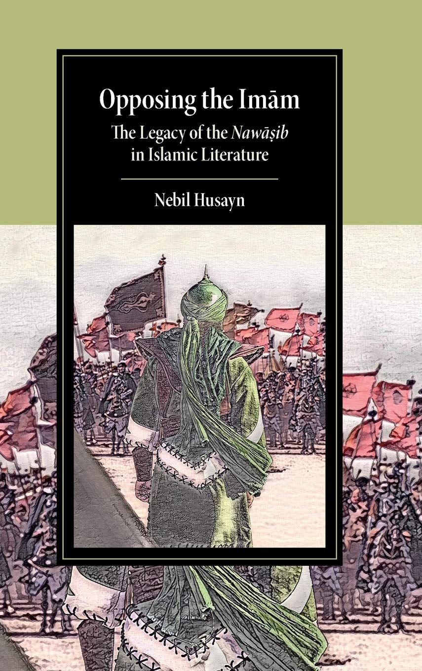 Opposing the Imam: The Legacy of the Nawasib in Islamic Literature (Cambridge Studies in Islamic Civilization),Used