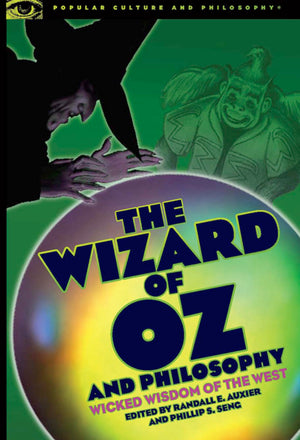 The Wizard Of Oz And Philosophy: Wicked Wisdom Of The West (Popular Culture And Philosophy, 37),New