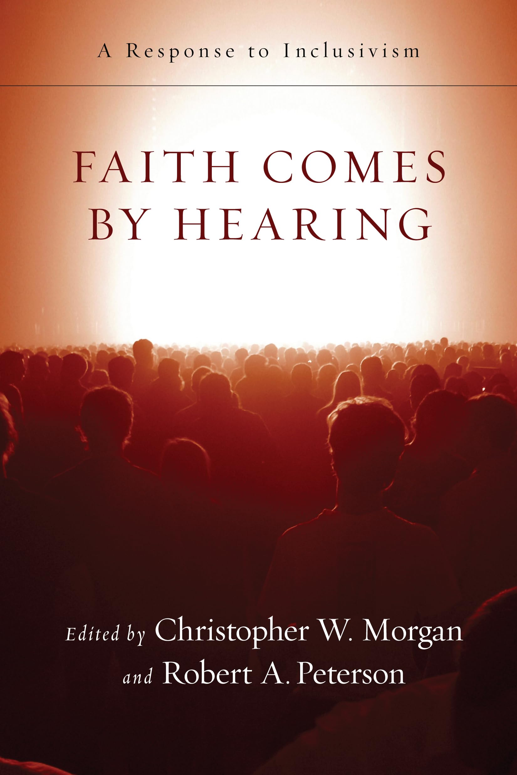 Faith Comes by Hearing: A Response to Inclusivism,New