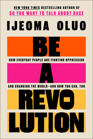 Be A Revolution: How Everyday People Are Fighting Oppression And Changing The Worldand How You Can, Too