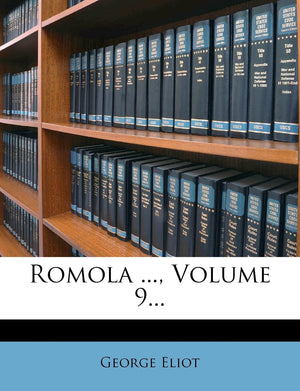 Romola ..., Volume 9...,New