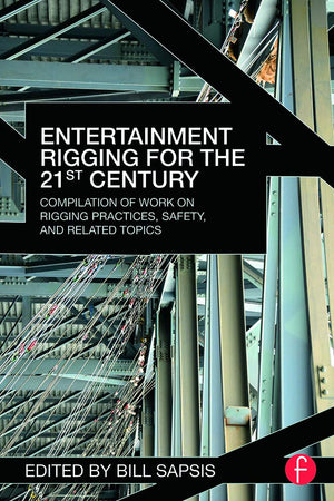Entertainment Rigging for the 21st Century: Compilation of Work on Rigging Practices, Safety, and Related Topics,New