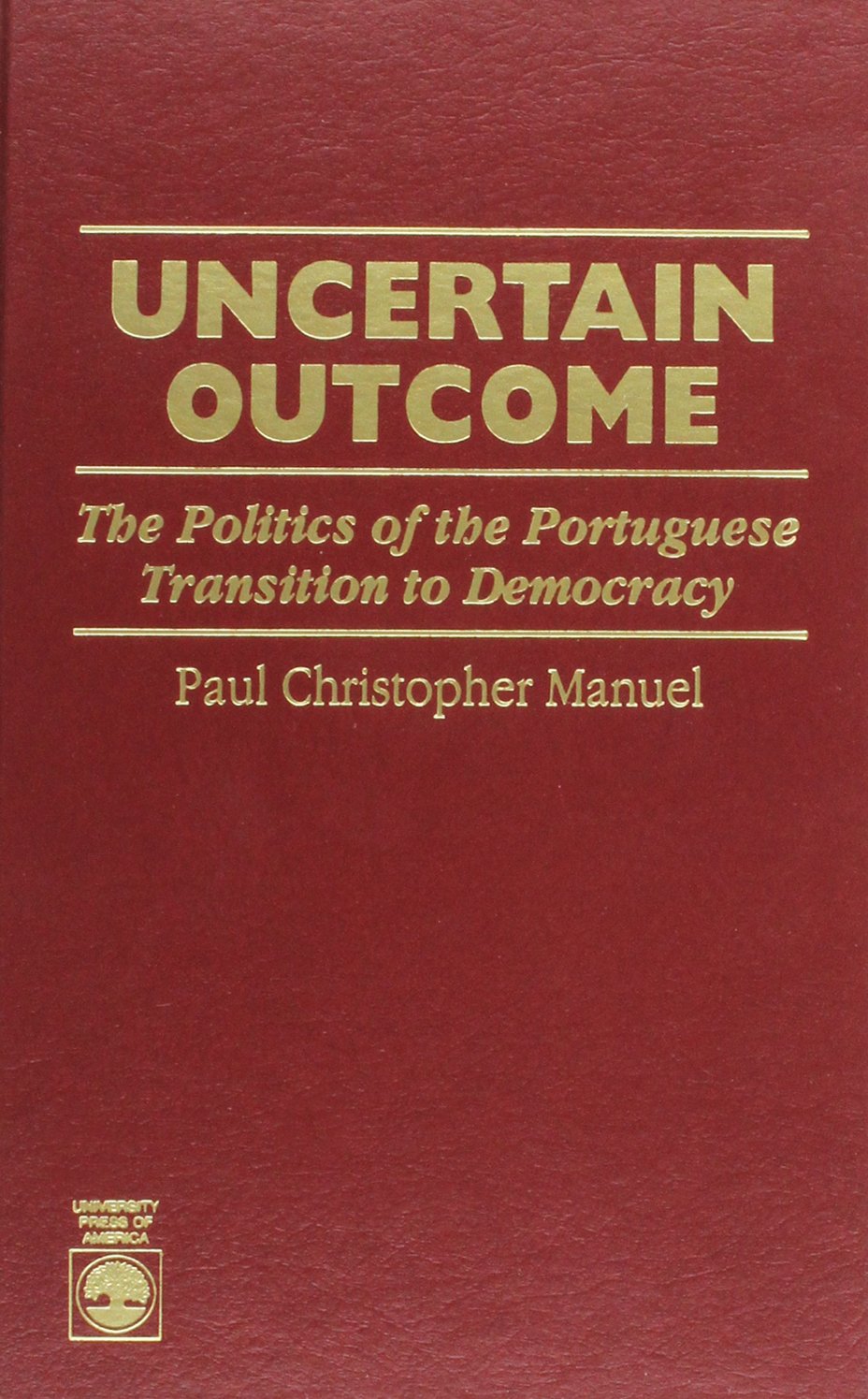Uncertain Outcome: The Politics Of The Portuguese Transition To Democracy.,Used