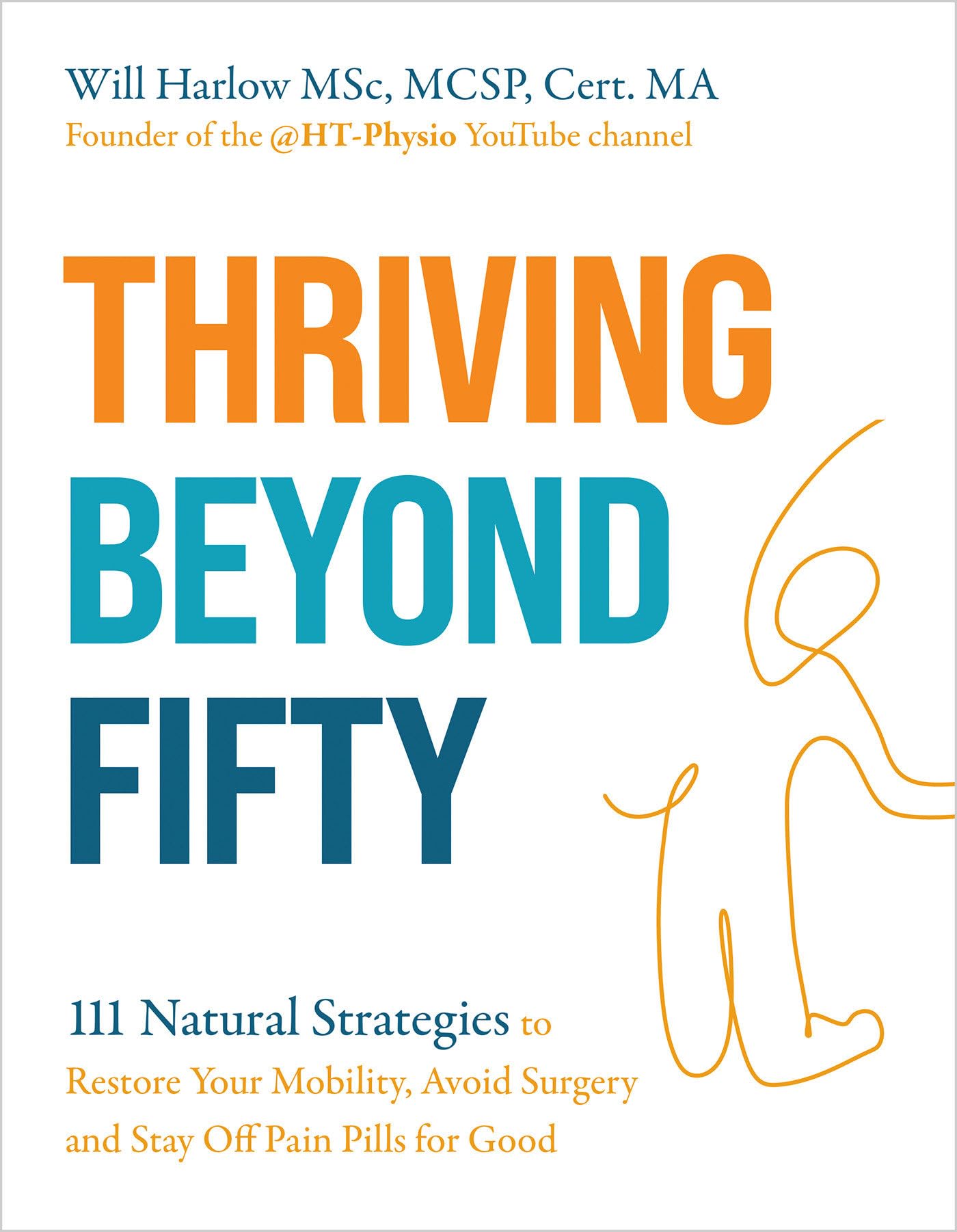 Thriving Beyond Fifty (Expanded Edition): 111 Natural Strategies To Restore Your Mobility, Avoid Surgery And Stay Off Pain Pills