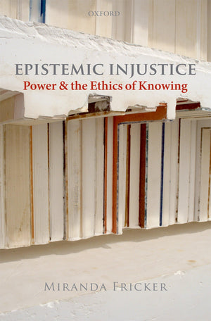 Epistemic Injustice: Power and the Ethics of Knowing,New