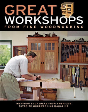 Great Workshops from Fine Woodworking: Inspiring Shop Ideas from Americas Favorite WW Mag,New