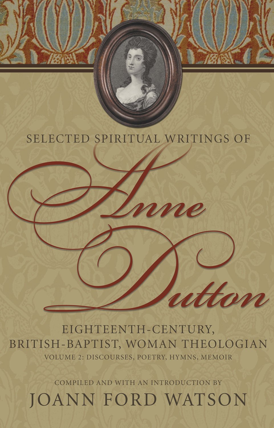 Selected Spiritual Writings of Anne Dutton: EighteenthCentury, BritishBaptist, Woman Theologian Volume 2Discourses, Poetry, ,Used