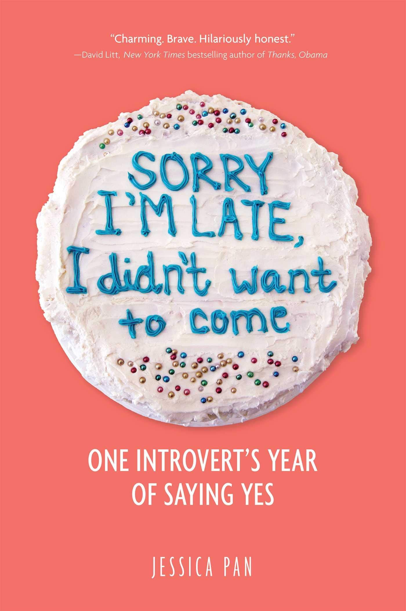 Sorry I'm Late, I Didn't Want to Come: One Introvert's Year of Saying Yes,New